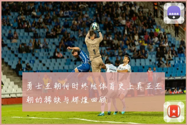 勇士王朝何时终结体育史上真正王朝的稀缺与辉煌回顾